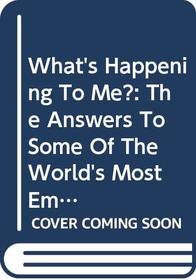 What's Happening To Me?: The Answers To Some Of The World's Most Embarrassing