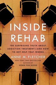 Inside Rehab: The Surprising Truth about Addiction Treatment-and How to Get Help that Works