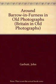 Around Barrow-in-Furness in Old Photographs (Britain in Old Photographs)