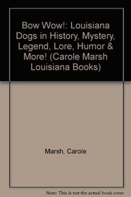 Bow Wow!: Louisiana Dogs in History, Mystery, Legend, Lore, Humor & More! (Carole Marsh Louisiana Books)