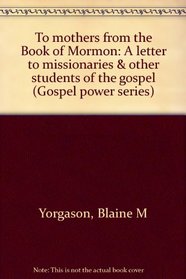 To mothers from the Book of Mormon: A letter to missionaries & other students of the gospel (Gospel power series)
