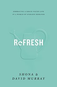 Refresh: Embracing a Grace-Paced Life in a World of Endless Demands