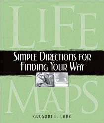 Life Maps: Simple Directions for Finding Your Way