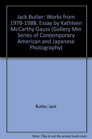 Jack Butler: Works from 1978-1988. Essay by Kathleen McCarthy Gauss (Gallery Min Series of Contemporary American and Japanese Photography)