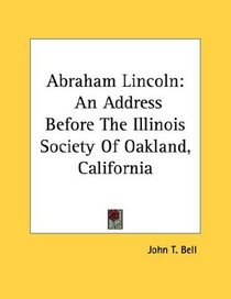Abraham Lincoln: An Address Before The Illinois Society Of Oakland, California