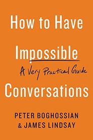 How to Have Impossible Conversations: A Very Practical Guide