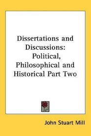 Dissertations and Discussions: Political, Philosophical and Historical Part Two