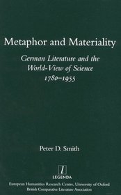 Metaphor and Materiality: German Literature and the World-View of Science 1780-1955 (Legenda\Studies in Comparative Literature, 4)