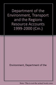 Department of the Environment, Transport and the Regions Resource Accounts 1999-2000 (Cm.:)
