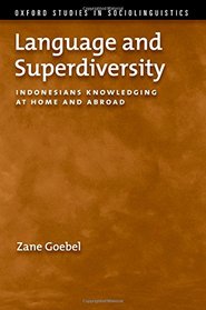 Language and Superdiversity: Indonesians Knowledging at Home and Abroad (Oxford Studies in Sociolinguistics)