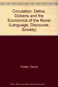 Circulation: Defoe, Dickens and the Economics of the Novel (Language, Discourse, Society)