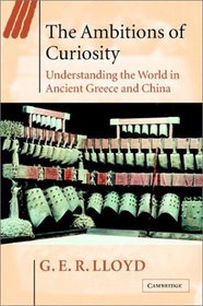 The Ambitions of Curiosity : Understanding the World in Ancient Greece and China (Ideas in Context)