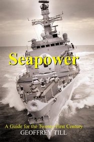 Sea Power: A Guide for the Twenty-First Century (Cass Series--Naval Policy and History, 23)