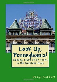 Look Up, Pennsylvania!:: Walking Tours of 50 Towns in the Keystone State