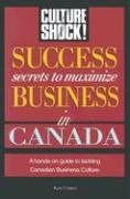 Success Secrets to Maximize Business in Canada (Culture Shock! Success Secrets to Maximize Business)