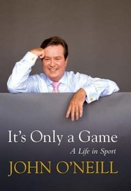 It's Only A Game: The Autobiography of John O'Neill