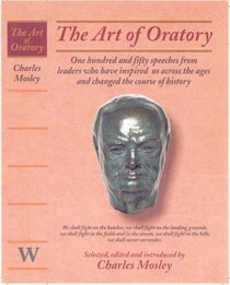 The Art of Oratory. Selected, Edited and Introduced by Charles Mosley