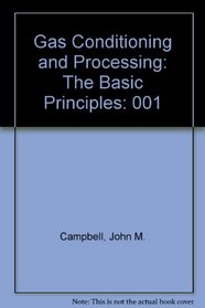 Gas Conditioning and Processing: The Basic Principles: 001
