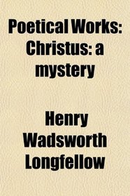 Poetical Works: Christus: a mystery