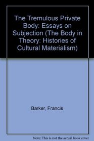 The Tremulous Private Body: Essays on Subjection (Body, in Theory : Histories of Cultural Materialism)