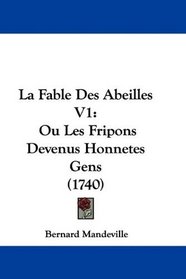 La Fable Des Abeilles V1: Ou Les Fripons Devenus Honnetes Gens (1740) (French Edition)