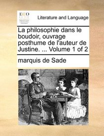 La philosophie dans le boudoir, ouvrage posthume de l'auteur de Justine. ...  Volume 1 of 2 (French Edition)