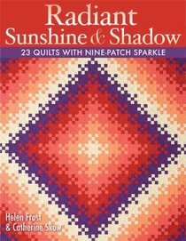 Radiant Sunshine and Shadow: 23 Quilts with Nine-Patch Sparkle