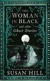 The Woman in Black and Other Ghost Stories: The Collected Ghost Stories of Susan Hill (The Susan Hill Collection)