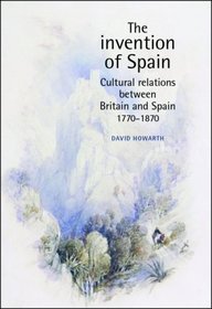 The Invention of Spain: Anglo-Spanish Cultural Relations, 1770-1870