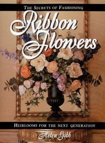 The Secrets of Fashioning Ribbon Flowers: Heirlooms for the Next Generation