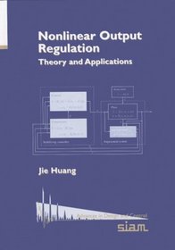 Nonlinear Output Regulation: Theory and Applications (Advances in Design and Control)