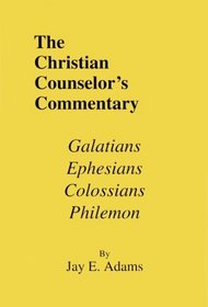Christian Counselor's Commentary Galatians, Ephesians, Colossians, Philemon (Christian Counselor's Commentary)