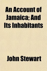 An Account of Jamaica; And Its Inhabitants