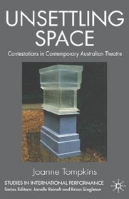 Unsettling Space: Contestations in Contemporary Australian Theatre (Studies in International Performance)