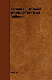 Laconics - Or Good Words Of The Best Authors