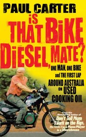 Is That Bike Diesel, Mate?: One Man, One Bike and the First Lap Around Australia on Used Cooking Oil