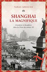Shanghai la Magnifique: Grandeur et dcadence dans la Chine des annes 30 (LITT ETR VOYAGE) (French Edition)