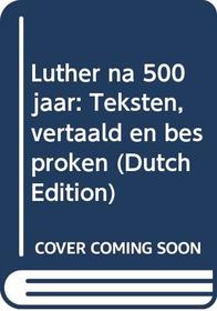 Luther na 500 jaar: Teksten, vertaald en besproken (Dutch Edition)