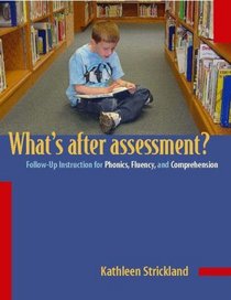 What's After Assessment? : Follow-Up Instruction for Phonics, Fluency, and Comprehension