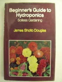 BEGINNER'S GUIDE TO HYDROPONICS (SOILLESS GARDENING)