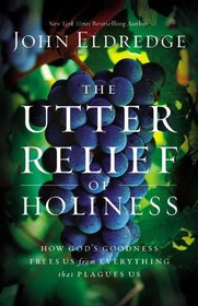 The Utter Relief of Holiness: How God's Goodness Frees Us from Everything that Plagues Us