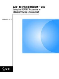 Sas Technical Report P-258, Using the Report Procedure in a Nonwindowing Environment, Release 6.07: Using the Report Procedure in Nonwindowing Environment, Release X (SAS Technical Report)