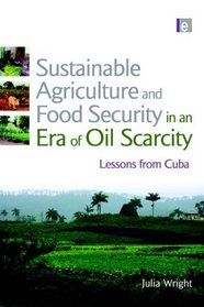 Sustainable Agriculture and Food Security in an Era of Oil Scarcity: Lessons from Cuba