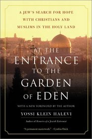 At the Entrance to the Garden of Eden: A Jew's Search for Hope With Christians and Muslims in the Holy Land