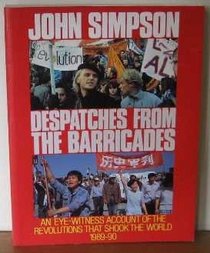 Despatches From The Barricades - An Eye-Witness Account Of The Revolutions That Shook The World 1989-90