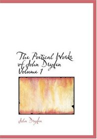 The Poetical Works of John Dryden  Volume 1 (Large Print Edition)