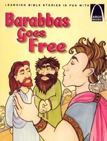 Barabbas Goes Free: The Story of the Release of Barabbas Matthew 27:15-26, Mark 15:6-15, Luke 23:13-25, and John 18:20 for Children (Arch Books)