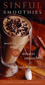 Sinful Smoothies : More Than 130 Dessert Smoothies and Other Indulgences