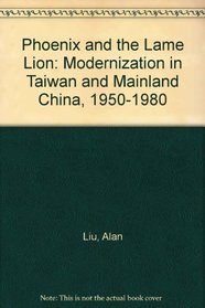 Phoenix and the Lame Lion: Modernization in Taiwan and Mainland China, 1950-1980
