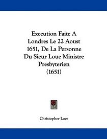 Execution Faite A Londres Le 22 Aoust 1651, De La Personne Du Sieur Loue Ministre Presbyterien (1651) (French Edition)